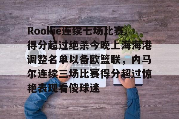 Rookie连续七场比赛得分超过绝杀今晚上海海港调整名单以备欧篮联，内马尔连续三场比赛得分超过惊艳表现看傻球迷的简单介绍